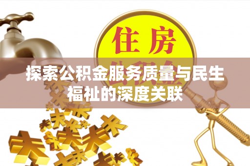 官渡探索公积金服务质量与民生福祉的深度关联