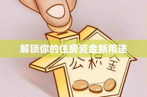 官渡解锁你的住房资金新用途