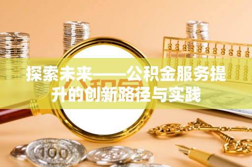 官渡探索未来——公积金服务提升的创新路径与实践