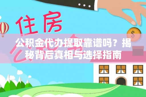 官渡公积金代办提取靠谱吗？揭秘背后真相与选择指南