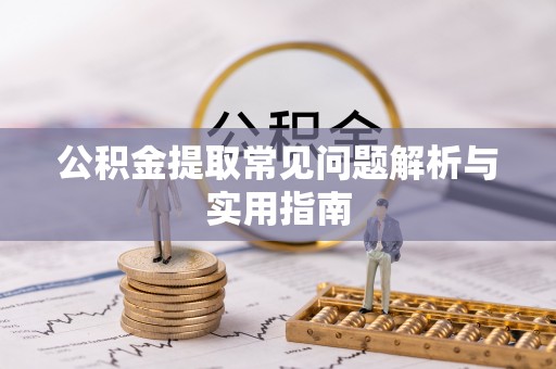 官渡公积金提取常见问题解析与实用指南