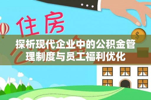 官渡探析现代企业中的公积金管理制度与员工福利优化