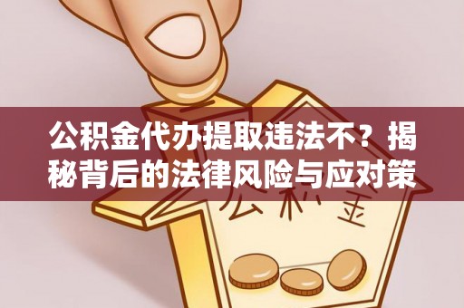 官渡公积金代办提取违法不？揭秘背后的法律风险与应对策略